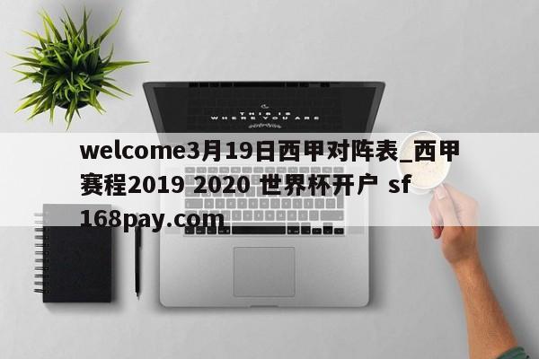 welcome3月19日西甲对阵表_西甲赛程2019 2020 世界杯开户 sf168pay.com