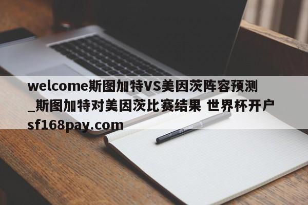 welcome斯图加特VS美因茨阵容预测_斯图加特对美因茨比赛结果 世界杯开户 sf168pay.com