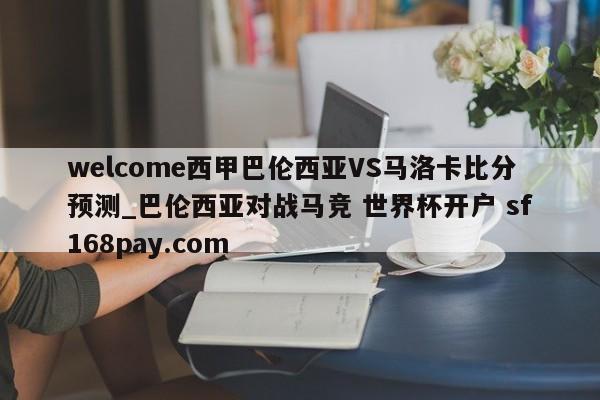 welcome西甲巴伦西亚VS马洛卡比分预测_巴伦西亚对战马竞 世界杯开户 sf168pay.com